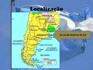 Localização



         Ao sul da América do Sul
 