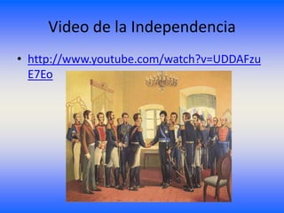 Video de la Independencia
• http://www.youtube.com/watch?v=UDDAFzu
  E7Eo
 