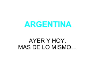 ARGENTINA AYER Y HOY. MAS DE LO MISMO… 