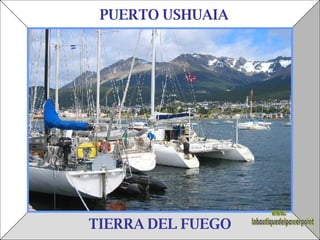 TIERRA DEL FUEGO PUERTO USHUAIA www. laboutiquedelpowerpoint. com 