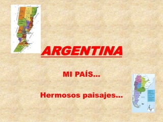 ARGENTINA
    MI PAÍS…

Hermosos paisajes…
 