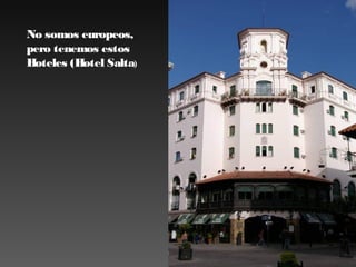 No somos europeos,
pero tenemos estos
Hoteles (Hotel Salta)

 