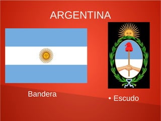 ARGENTINA
Bandera ● Escudo
 
