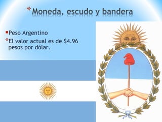 Peso Argentino
*El valor actual es de $4.96
pesos por dólar.
 