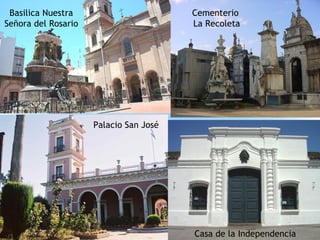 Palacio San José
Basilica Nuestra
Señora del Rosario
Cementerio
La Recoleta
Casa de la Independencia
 