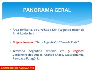 Área territorial de 2.708.403 Km² (segundo maior da América do Sul); 
Origem do nome: “Terra Argentea” = “Terra da Prata...