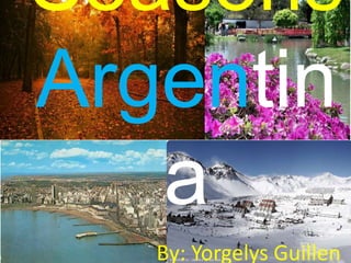 Seasons 
Argentin 
a 
By: Yorgelys Guillen 
 