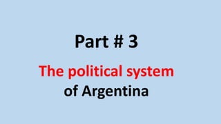 Part # 3
The political system
of Argentina
 