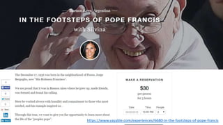 https://www.vayable.com/experiences/6680-in-the-footsteps-of-pope-francis
 