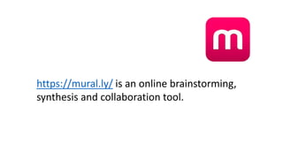 https://mural.ly/ is an online brainstorming,
synthesis and collaboration tool.
 