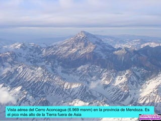Vista aérea del Cerro Aconcagua (6.969 msnm) en la provincia de Mendoza. Es
el pico más alto de la Tierra fuera de Asia
 