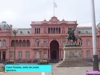 Casa Rosada, sede del poder
ejecutivo.
 