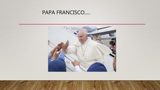 PAPA FRANCISCO.....