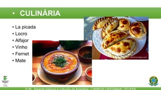 • CULINÁRIA
• La picada
• Locro
• Alfajor
• Vinho
• Fernet
• Mate
 