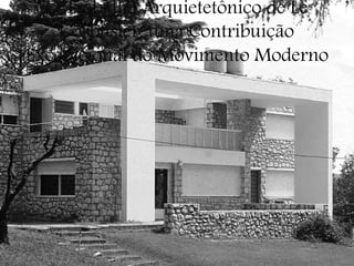 O Trabalho Arquietetônico de Le
Corbusier, uma Contribuição
Excepicional do Movimento Moderno
 