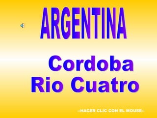 ARGENTINA Cordoba  Rio Cuatro --HACER CLIC CON EL MOUSE-- 