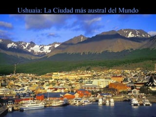 Ushuaia: La Ciudad más austral del Mundo 
