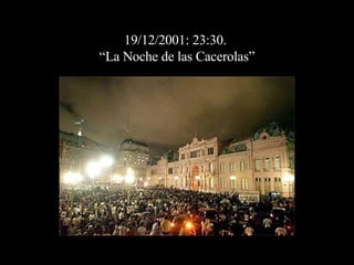 19/12/2001: 23:30.  “La Noche de las Cacerolas” 