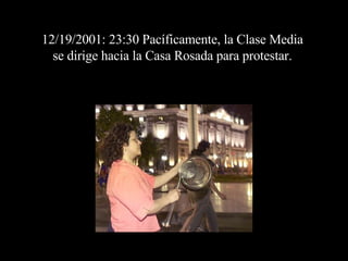 12/19/2001: 23:30 Pacíficamente, la Clase Media  se dirige hacia la Casa Rosada para protestar.  