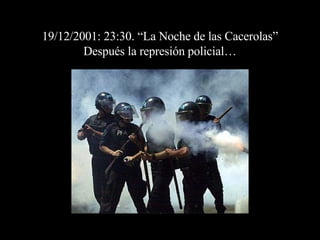 19/12/2001: 23:30. “La Noche de las Cacerolas” Después la represión policial… 