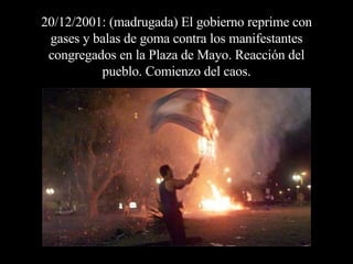 20/12/2001: (madrugada) El gobierno reprime con gases y balas de goma contra los manifestantes congregados en la Plaza de Mayo. Reacción del pueblo. Comienzo del caos. 