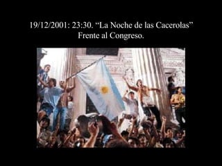 19/12/2001: 23:30. “La Noche de las Cacerolas” Frente al Congreso. 