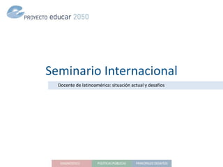 Seminario Internacional 
Docente de latinoamérica: situación actual y desafíos 
 