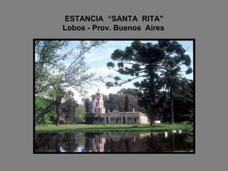 ESTANCIA  “SANTA  RITA”   Lobos - Prov. Buenos  Aires 