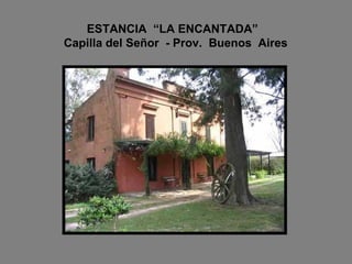 ESTANCIA  “LA ENCANTADA”   Capilla del Señor  - Prov.  Buenos  Aires 