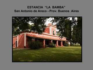 ESTANCIA  “LA  BAMBA”    San Antonio de Areco - Prov. Buenos  Aires 