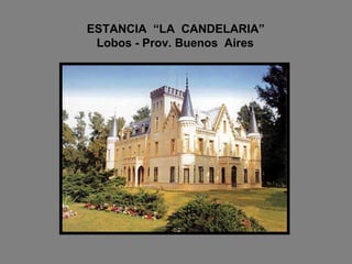 ESTANCIA  “LA  CANDELARIA”   Lobos - Prov. Buenos  Aires 