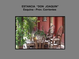 ESTANCIA  “DON  JOAQUIN”   Esquina - Prov. Corrientes 