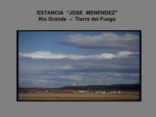 ESTANCIA  “JOSE  MENENDEZ”   Río Grande  –  Tierra del Fuego 