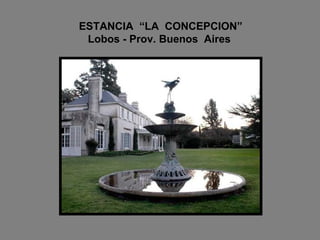 ESTANCIA  “LA  CONCEPCION”   Lobos - Prov. Buenos  Aires 