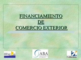 FINANCIAMIENTO
       DE
COMERCIO EXTERIOR
 