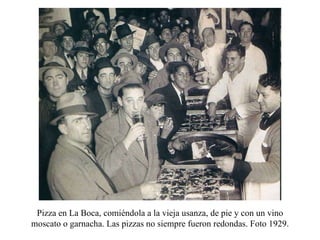 Pizza en La Boca, comiéndola a la vieja usanza, de pie y con un vino moscato o garnacha. Las pizzas no siempre fueron redondas. Foto 1929. 