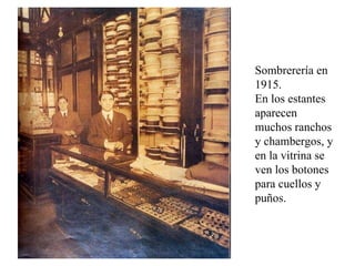 Sombrerería en 1915.  En los estantes aparecen muchos ranchos y chambergos, y en la vitrina se ven los botones para cuellos y puños. 