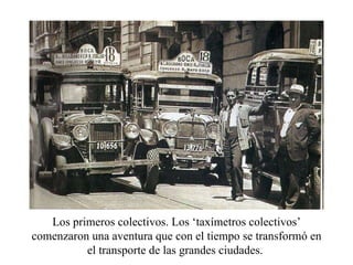 Los primeros colectivos. Los ‘taxímetros colectivos’ comenzaron una aventura que con el tiempo se transformó en el transporte de las grandes ciudades.  