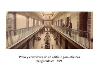 Patio y corredores de un edificio para oficinas inaugurado en 1899.  