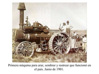Primera máquina para arar, sembrar y rastrear que funcionó en el país. Junio de 1901.  