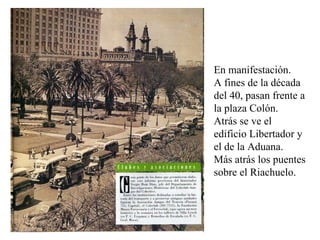 En manifestación.  A fines de la década del 40, pasan frente a la plaza Colón.  Atrás se ve el edificio Libertador y el de la Aduana.  Más atrás los puentes sobre el Riachuelo.  