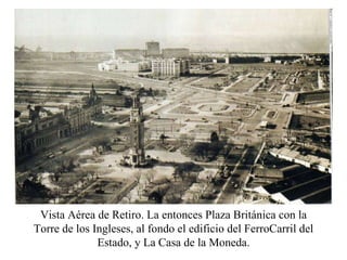 Vista Aérea de Retiro. La entonces Plaza Británica con la Torre de los Ingleses, al fondo el edificio del FerroCarril del Estado, y La Casa de la Moneda. 