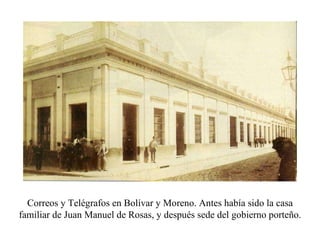 Correos y Telégrafos en Bolívar y Moreno. Antes había sido la casa familiar de Juan Manuel de Rosas, y después sede del gobierno porteño. 