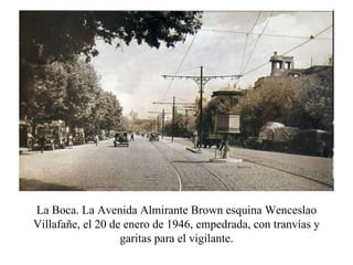 La Boca. La Avenida Almirante Brown esquina Wenceslao Villafañe, el 20 de enero de 1946, empedrada, con tranvías y garitas para el vigilante. 