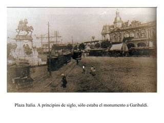 Plaza Italia. A principios de siglo, sólo estaba el monumento a Garibaldi.  