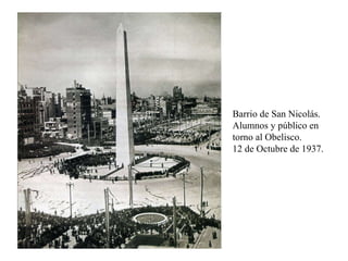 Barrio de San Nicolás. Alumnos y público en torno al Obelisco.  12 de Octubre de 1937. 
