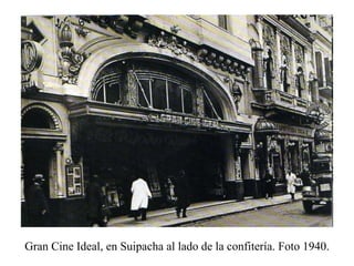 Gran Cine Ideal, en Suipacha al lado de la confitería. Foto 1940. 