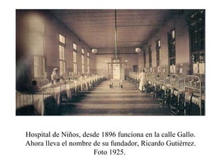 Hospital de Niños, desde 1896 funciona en la calle Gallo. Ahora lleva el nombre de su fundador, Ricardo Gutiérrez. Foto 1925.  