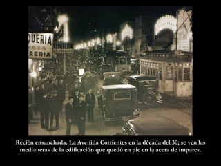 Recién ensanchada. La Avenida Corrientes en la década del 30; se ven las medianeras de la edificación que quedó en pie en ...