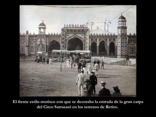 El frente estilo morisco con que se decoraba la entrada de la gran carpa del Circo Sarrasani en los terrenos de Retiro.  